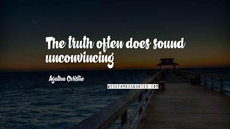 Agatha Christie Quotes: The truth often does sound unconvincing.