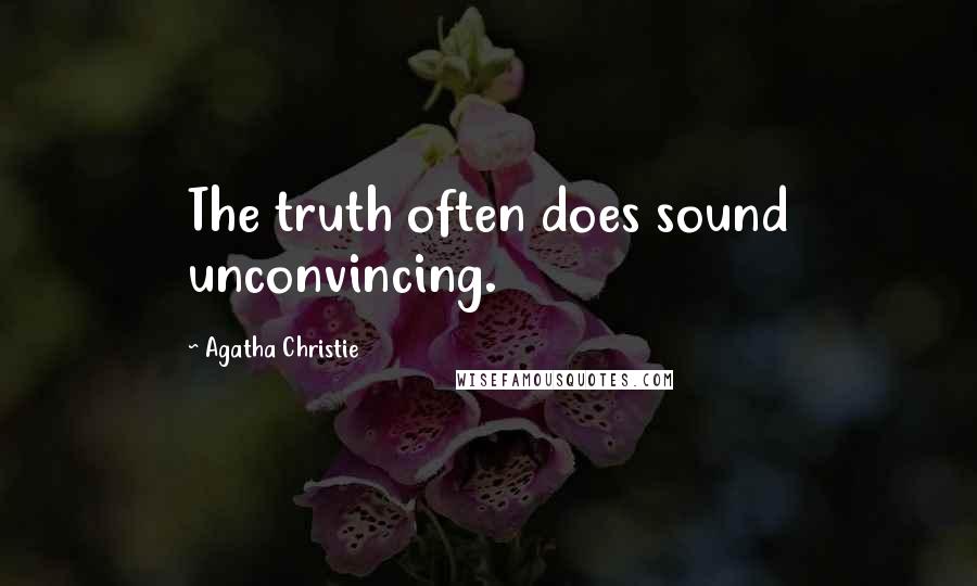 Agatha Christie Quotes: The truth often does sound unconvincing.