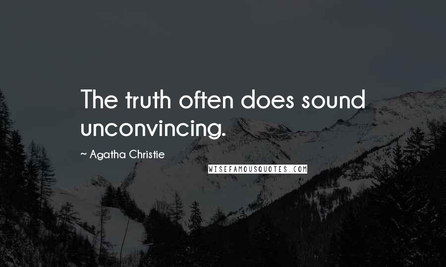 Agatha Christie Quotes: The truth often does sound unconvincing.