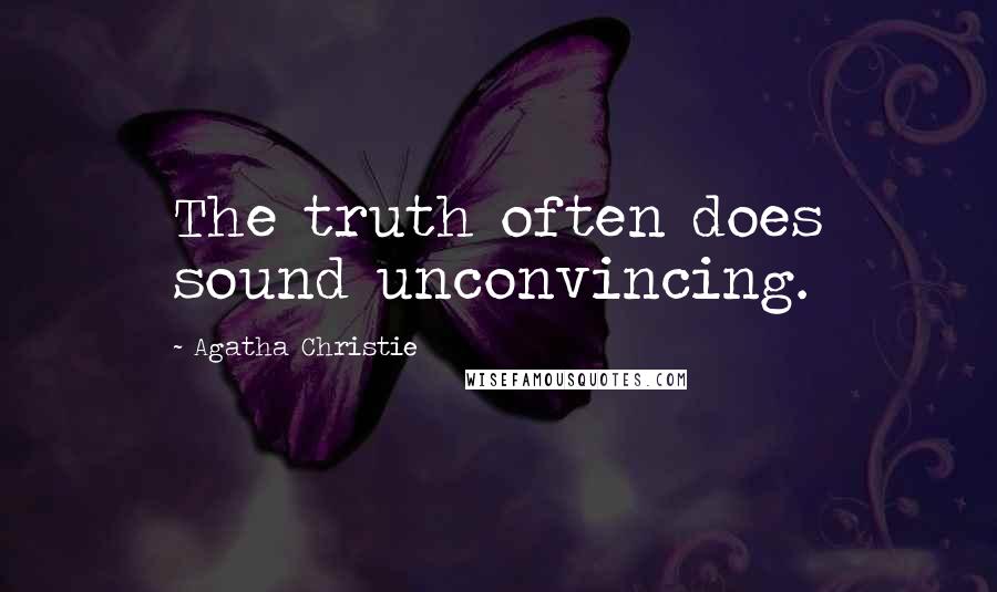 Agatha Christie Quotes: The truth often does sound unconvincing.