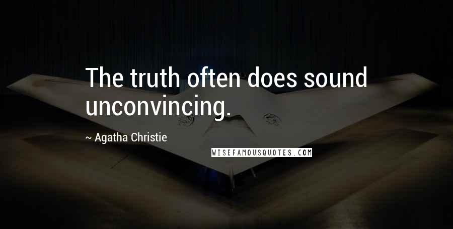 Agatha Christie Quotes: The truth often does sound unconvincing.