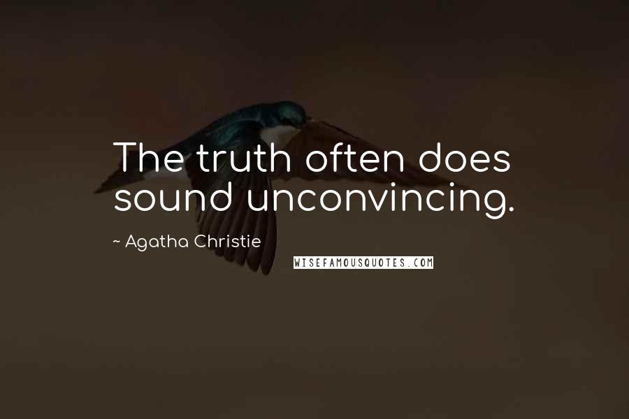 Agatha Christie Quotes: The truth often does sound unconvincing.