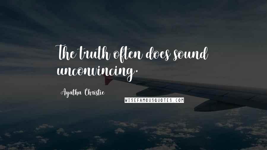 Agatha Christie Quotes: The truth often does sound unconvincing.