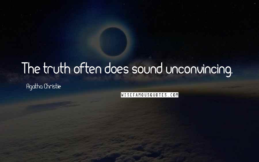 Agatha Christie Quotes: The truth often does sound unconvincing.