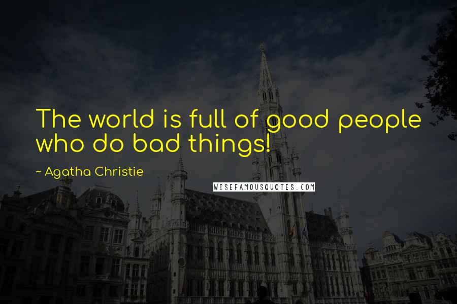 Agatha Christie Quotes: The world is full of good people who do bad things!