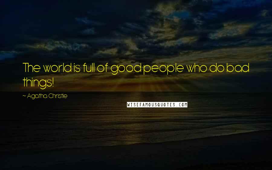 Agatha Christie Quotes: The world is full of good people who do bad things!