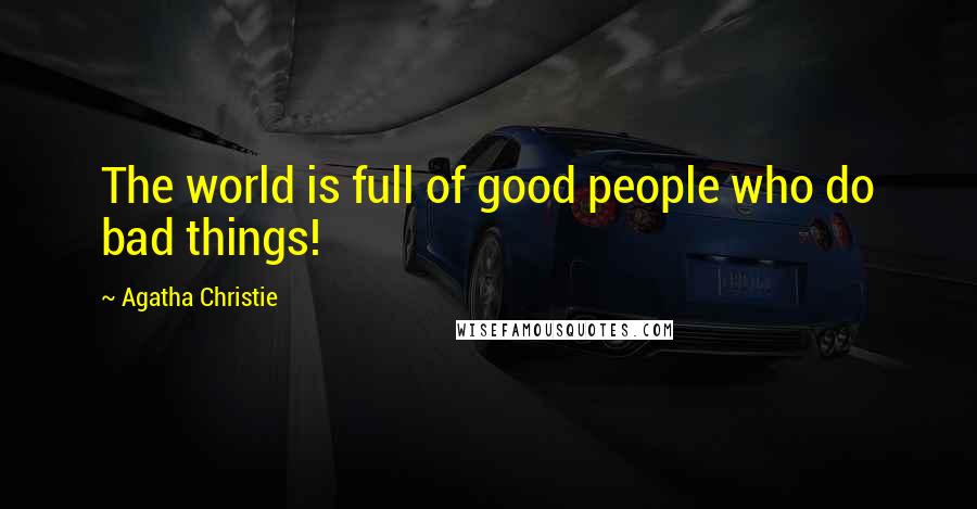 Agatha Christie Quotes: The world is full of good people who do bad things!