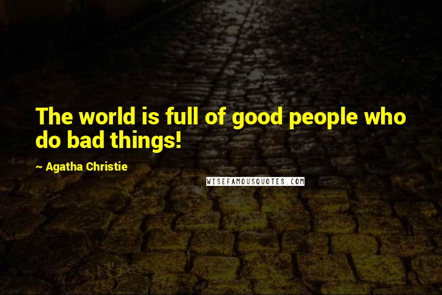 Agatha Christie Quotes: The world is full of good people who do bad things!