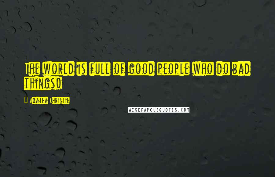 Agatha Christie Quotes: The world is full of good people who do bad things!