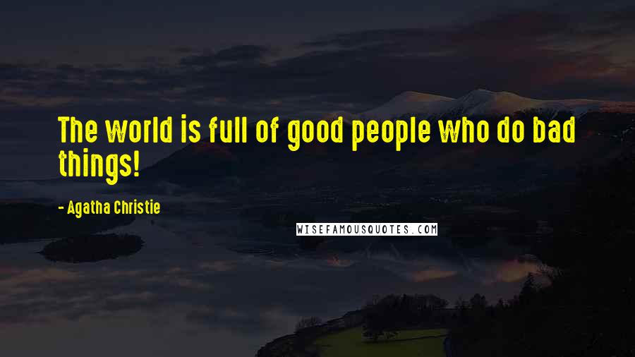 Agatha Christie Quotes: The world is full of good people who do bad things!