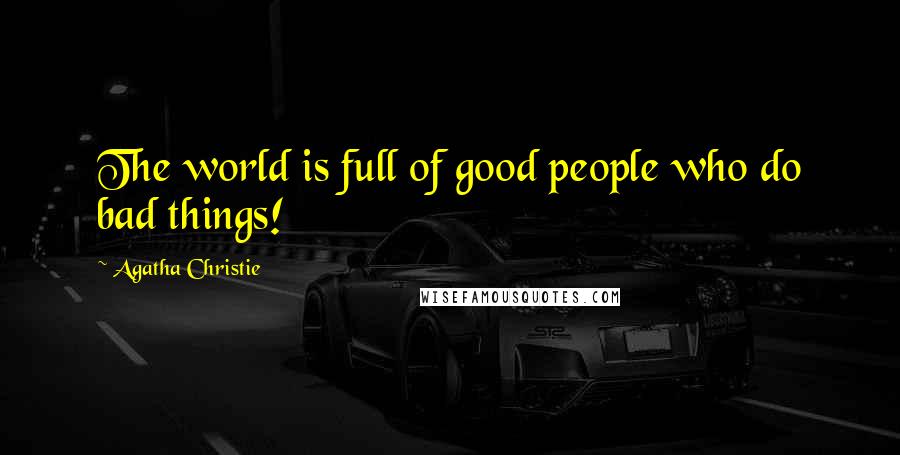 Agatha Christie Quotes: The world is full of good people who do bad things!