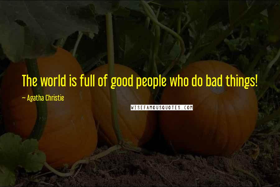 Agatha Christie Quotes: The world is full of good people who do bad things!