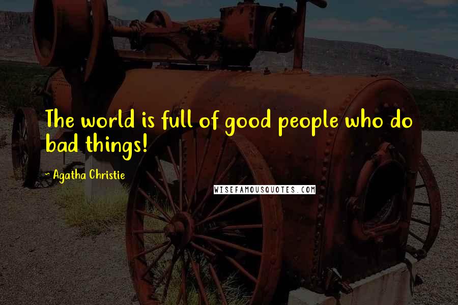 Agatha Christie Quotes: The world is full of good people who do bad things!