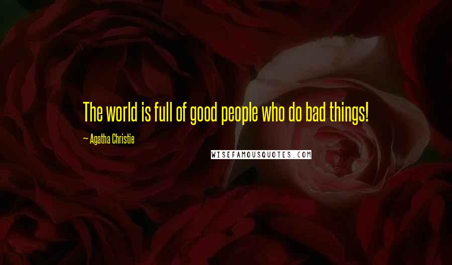 Agatha Christie Quotes: The world is full of good people who do bad things!