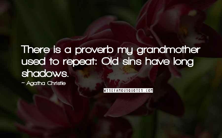 Agatha Christie Quotes: There is a proverb my grandmother used to repeat: Old sins have long shadows.