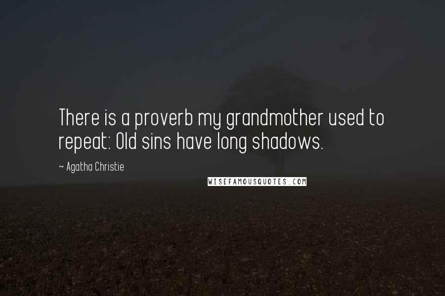 Agatha Christie Quotes: There is a proverb my grandmother used to repeat: Old sins have long shadows.