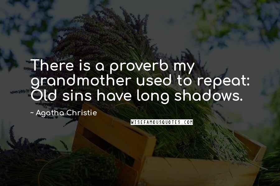 Agatha Christie Quotes: There is a proverb my grandmother used to repeat: Old sins have long shadows.