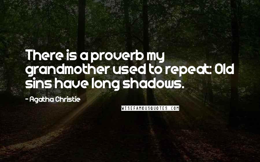 Agatha Christie Quotes: There is a proverb my grandmother used to repeat: Old sins have long shadows.