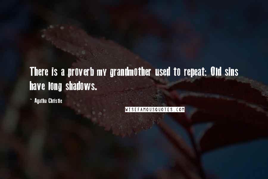 Agatha Christie Quotes: There is a proverb my grandmother used to repeat: Old sins have long shadows.