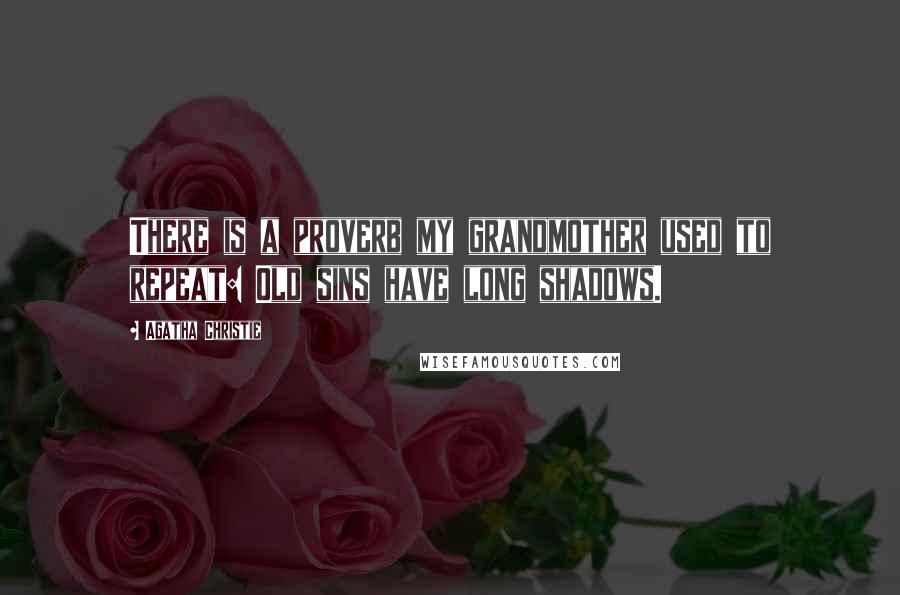 Agatha Christie Quotes: There is a proverb my grandmother used to repeat: Old sins have long shadows.