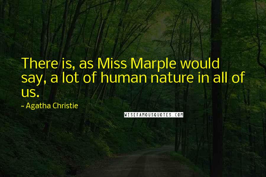 Agatha Christie Quotes: There is, as Miss Marple would say, a lot of human nature in all of us.