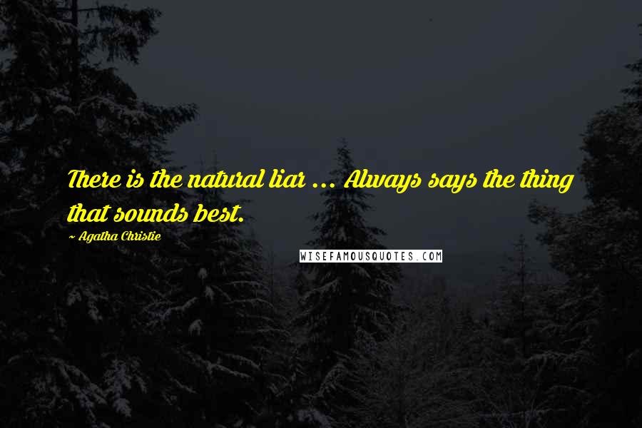 Agatha Christie Quotes: There is the natural liar ... Always says the thing that sounds best.