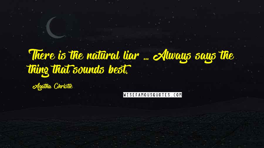 Agatha Christie Quotes: There is the natural liar ... Always says the thing that sounds best.