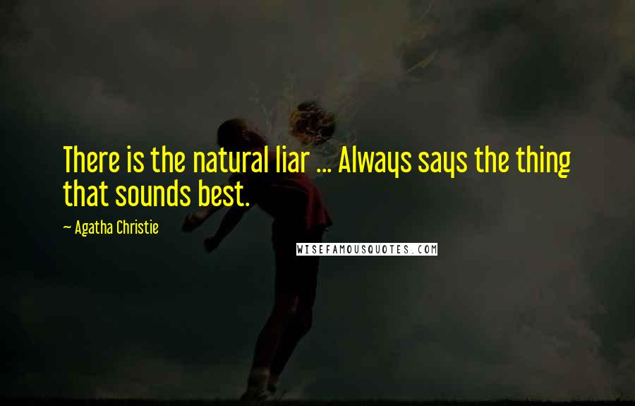 Agatha Christie Quotes: There is the natural liar ... Always says the thing that sounds best.