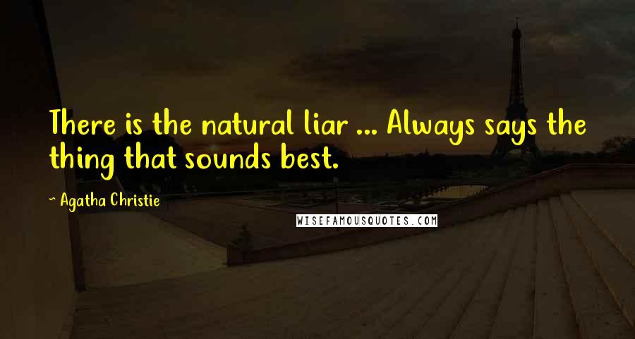 Agatha Christie Quotes: There is the natural liar ... Always says the thing that sounds best.