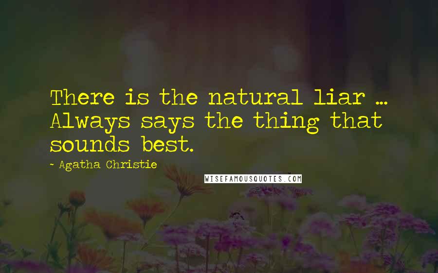 Agatha Christie Quotes: There is the natural liar ... Always says the thing that sounds best.