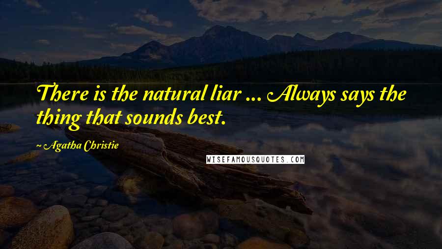 Agatha Christie Quotes: There is the natural liar ... Always says the thing that sounds best.