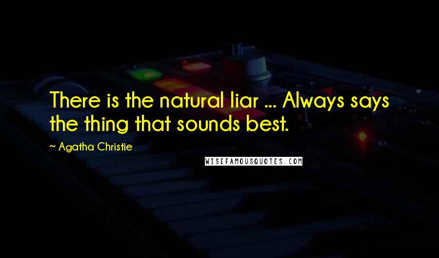 Agatha Christie Quotes: There is the natural liar ... Always says the thing that sounds best.