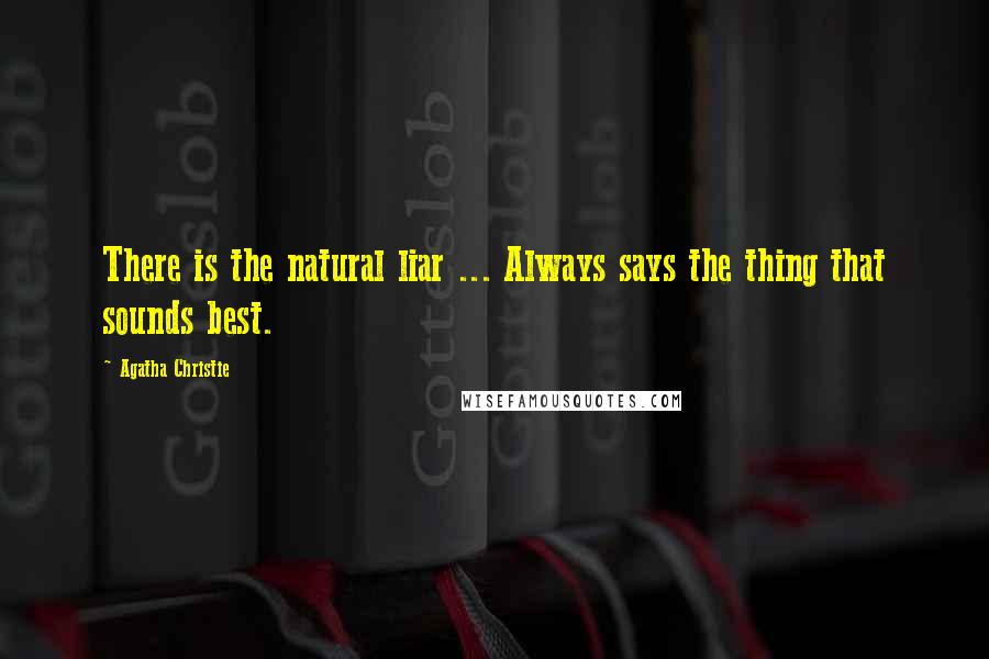 Agatha Christie Quotes: There is the natural liar ... Always says the thing that sounds best.
