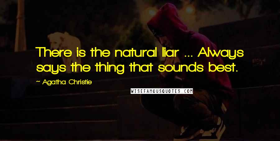 Agatha Christie Quotes: There is the natural liar ... Always says the thing that sounds best.