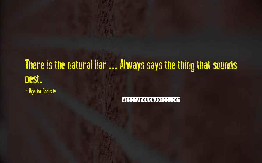 Agatha Christie Quotes: There is the natural liar ... Always says the thing that sounds best.