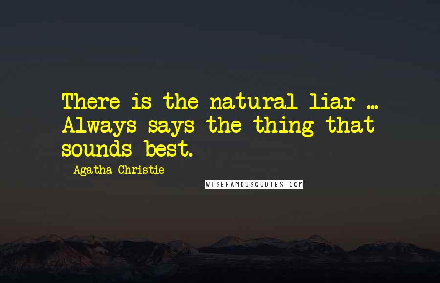 Agatha Christie Quotes: There is the natural liar ... Always says the thing that sounds best.