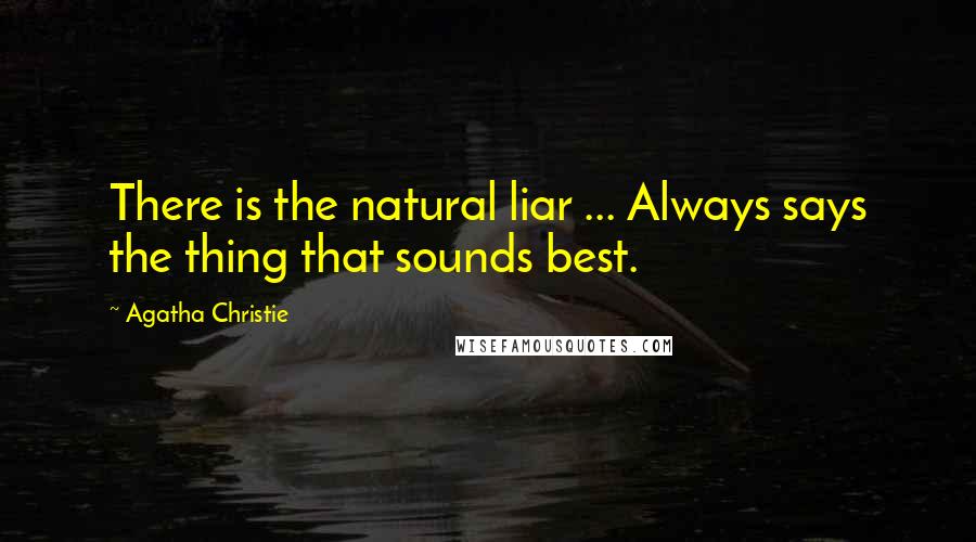 Agatha Christie Quotes: There is the natural liar ... Always says the thing that sounds best.