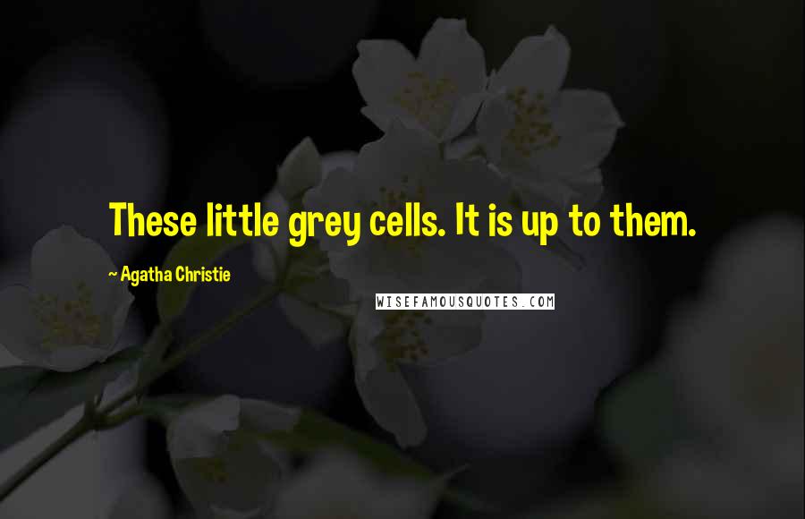 Agatha Christie Quotes: These little grey cells. It is up to them.