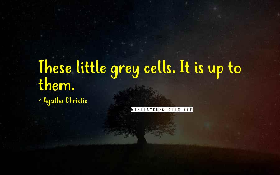 Agatha Christie Quotes: These little grey cells. It is up to them.