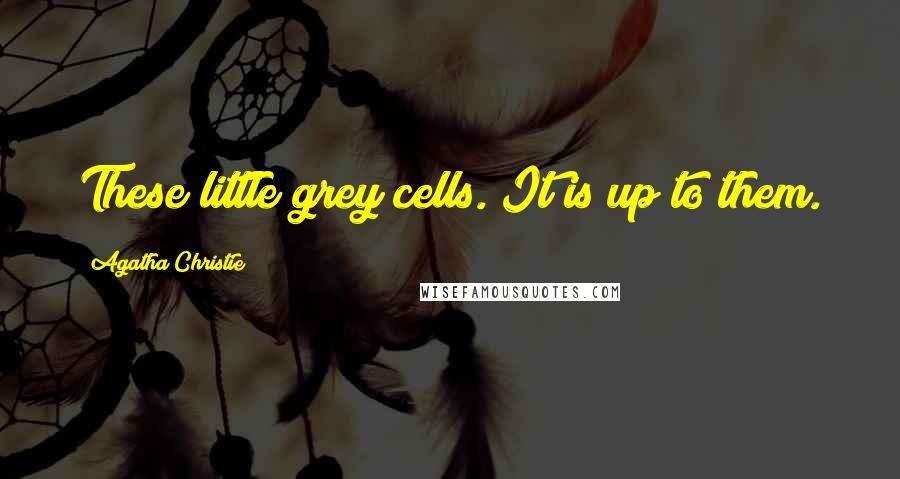 Agatha Christie Quotes: These little grey cells. It is up to them.