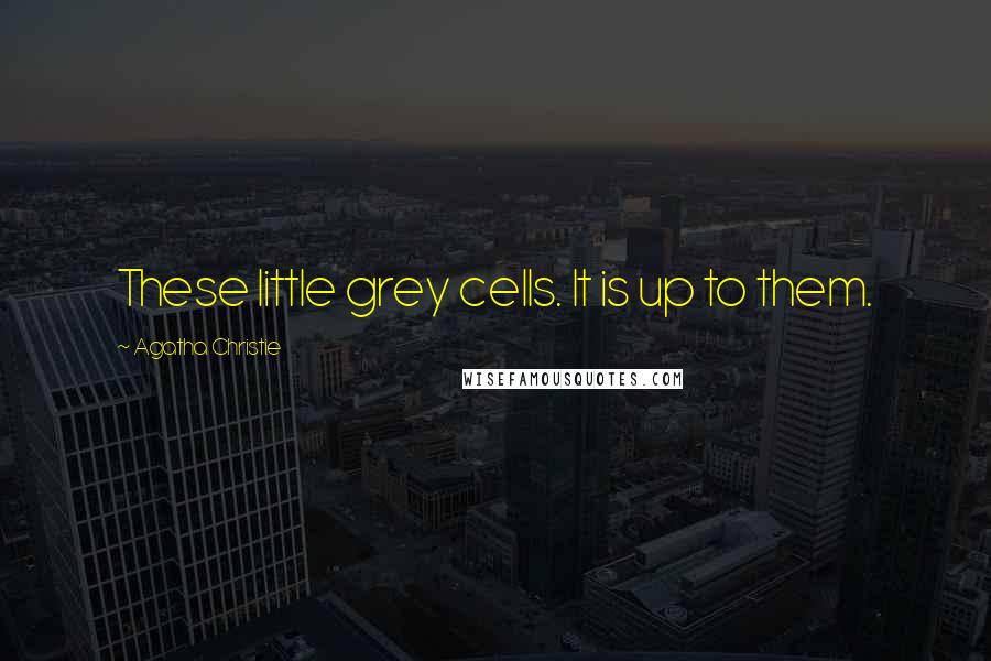 Agatha Christie Quotes: These little grey cells. It is up to them.