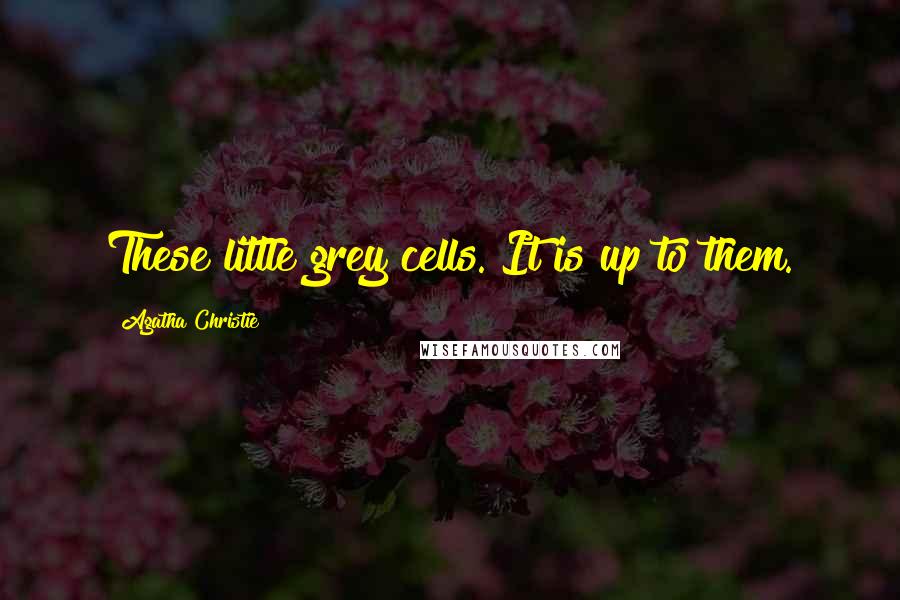Agatha Christie Quotes: These little grey cells. It is up to them.