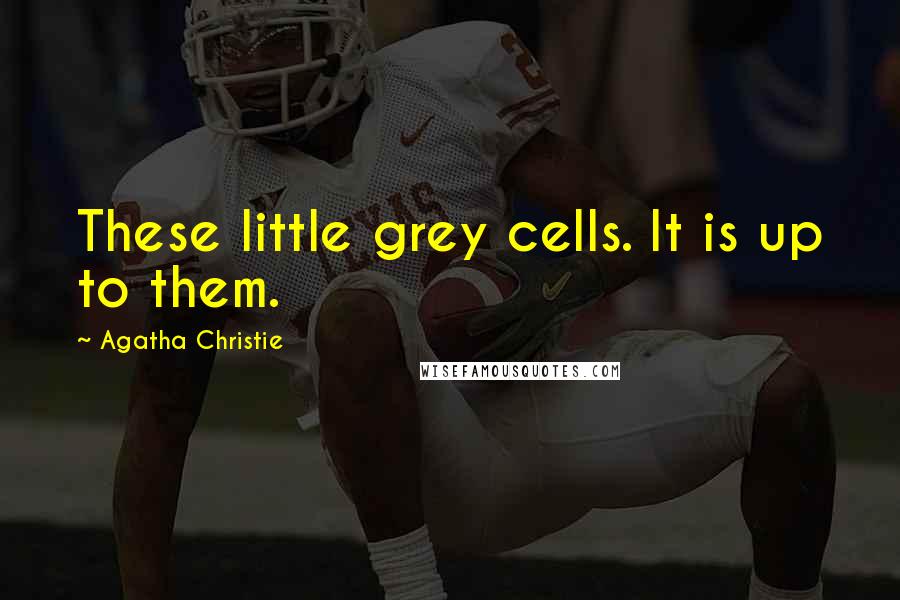 Agatha Christie Quotes: These little grey cells. It is up to them.