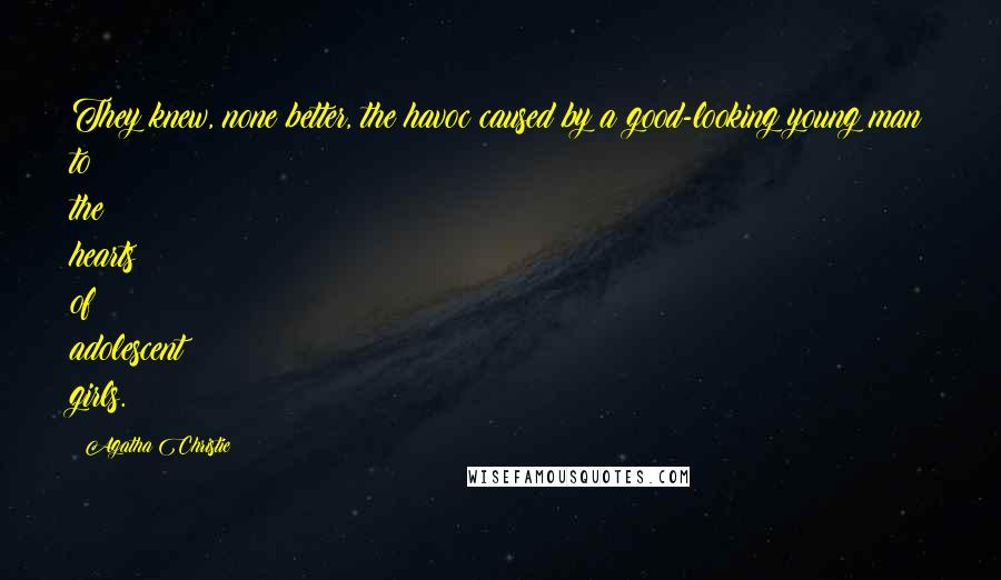 Agatha Christie Quotes: They knew, none better, the havoc caused by a good-looking young man to the hearts of adolescent girls.