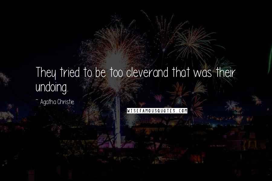 Agatha Christie Quotes: They tried to be too cleverand that was their undoing.