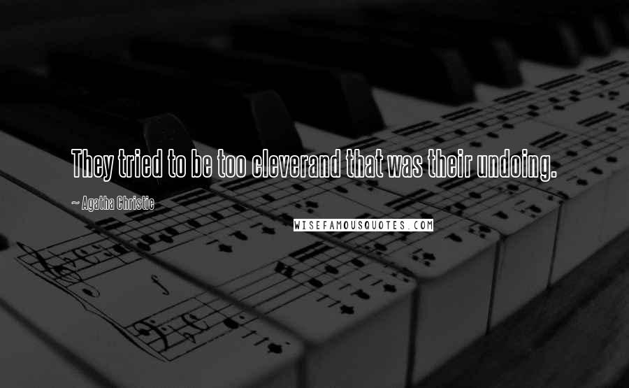 Agatha Christie Quotes: They tried to be too cleverand that was their undoing.