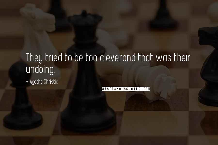 Agatha Christie Quotes: They tried to be too cleverand that was their undoing.