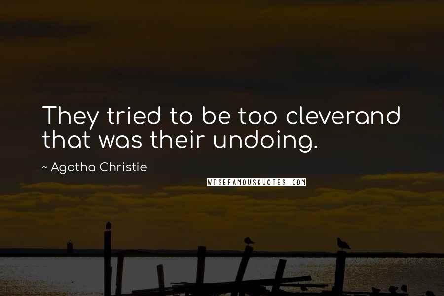 Agatha Christie Quotes: They tried to be too cleverand that was their undoing.