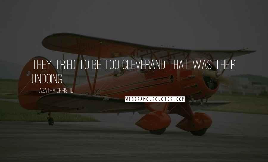 Agatha Christie Quotes: They tried to be too cleverand that was their undoing.
