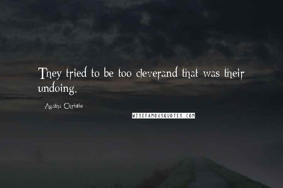 Agatha Christie Quotes: They tried to be too cleverand that was their undoing.